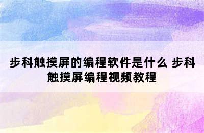 步科触摸屏的编程软件是什么 步科触摸屏编程视频教程